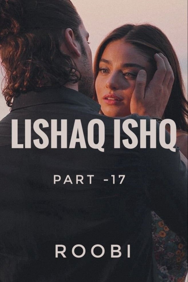 Story | 🖤🤍LISHQ ISHQ🤍🖤 PART -17