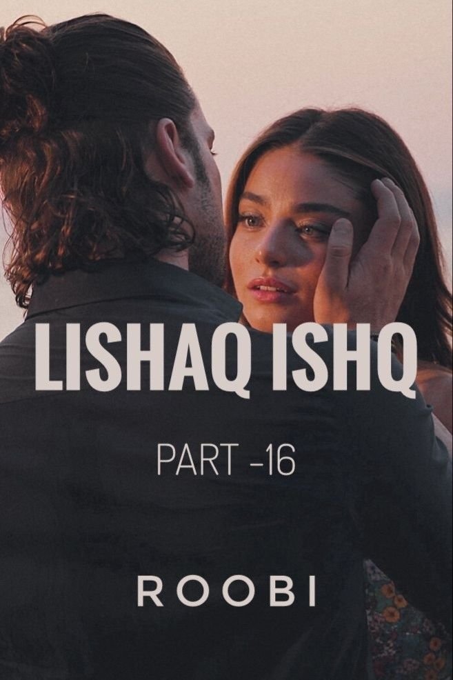 Story | 🤍🖤LISHAQ ISHQ 🖤🤍 PART-16