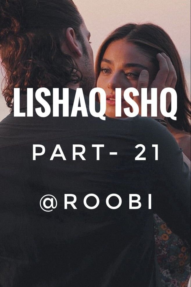 Story | 🖤🤍LISHAQ ISHQ 🖤🤍 PART -21